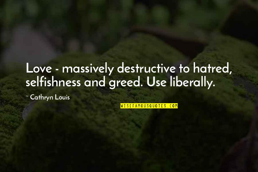Digeronimo Aggregates Quotes By Cathryn Louis: Love - massively destructive to hatred, selfishness and