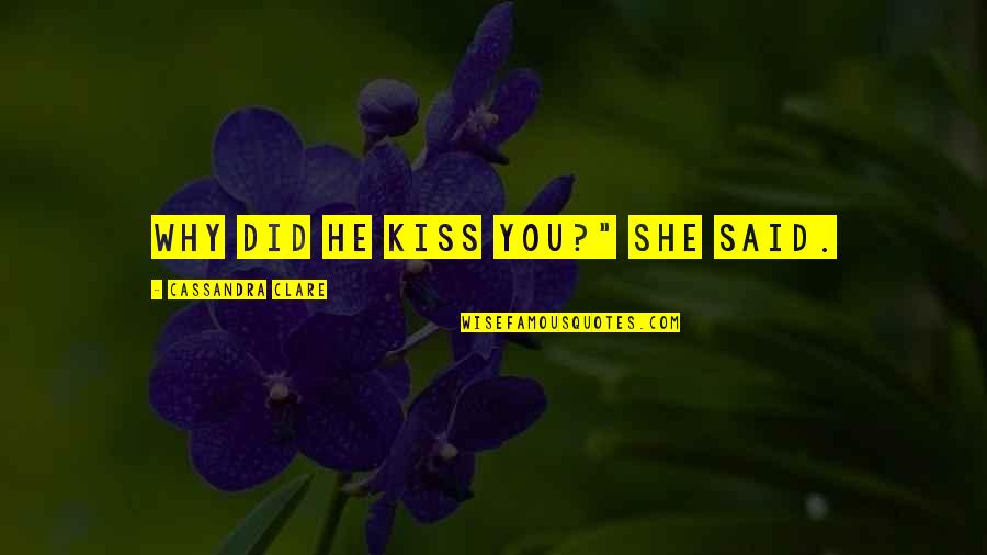 Digest Facts Quotes By Cassandra Clare: Why did he kiss you?" she said. Digest Facts Quotes By Cassandra Clare: Why did he kiss you?" she said.