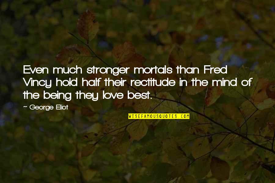 Digest Facts Quotes By George Eliot: Even much stronger mortals than Fred Vincy hold Digest Facts Quotes By George Eliot: Even much stronger mortals than Fred Vincy hold