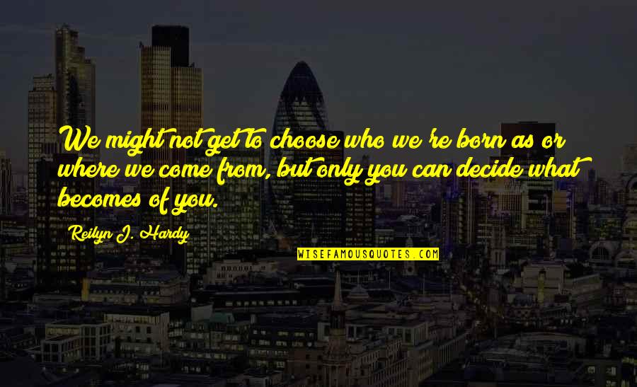 Digest Facts Quotes By Reilyn J. Hardy: We might not get to choose who we're Digest Facts Quotes By Reilyn J. Hardy: We might not get to choose who we're