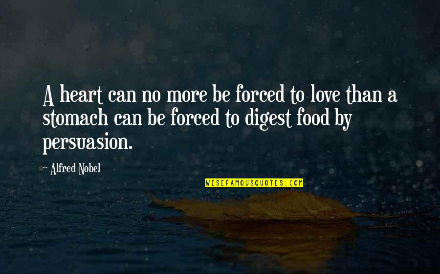 Digest Quotes By Alfred Nobel: A heart can no more be forced to