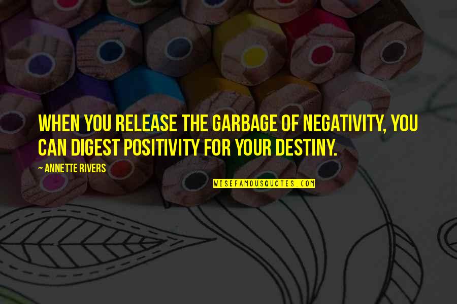 Digest Quotes By Annette Rivers: When you release the garbage of negativity, you