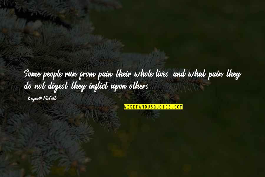 Digest Quotes By Bryant McGill: Some people run from pain their whole lives,