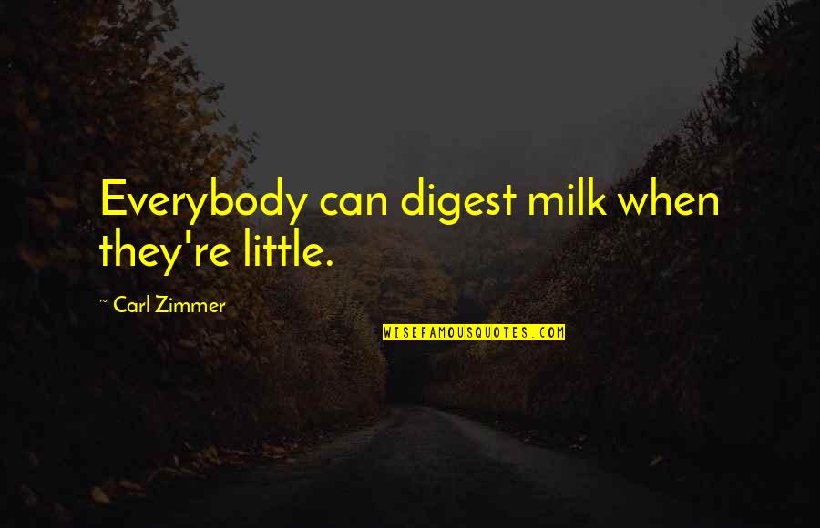 Digest Quotes By Carl Zimmer: Everybody can digest milk when they're little.