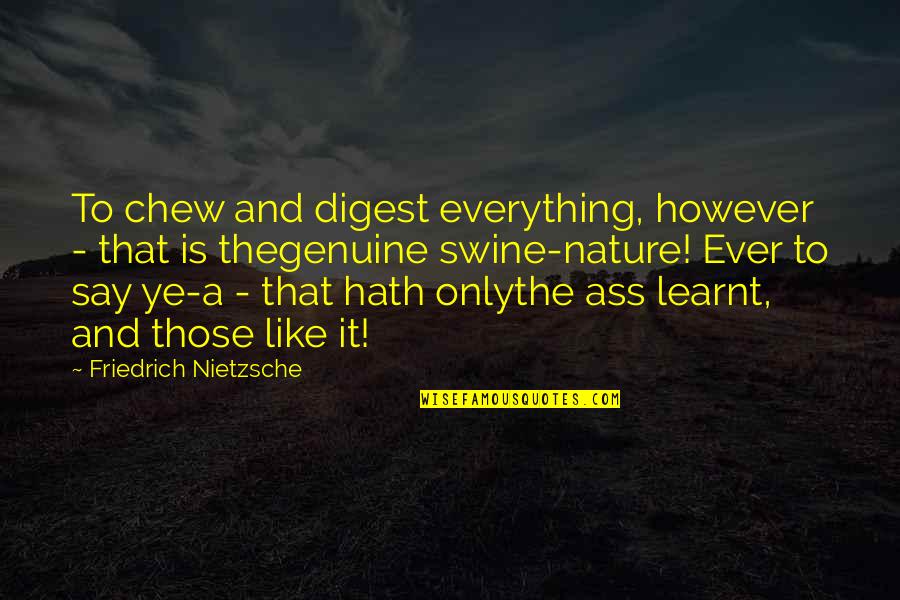 Digest Quotes By Friedrich Nietzsche: To chew and digest everything, however - that