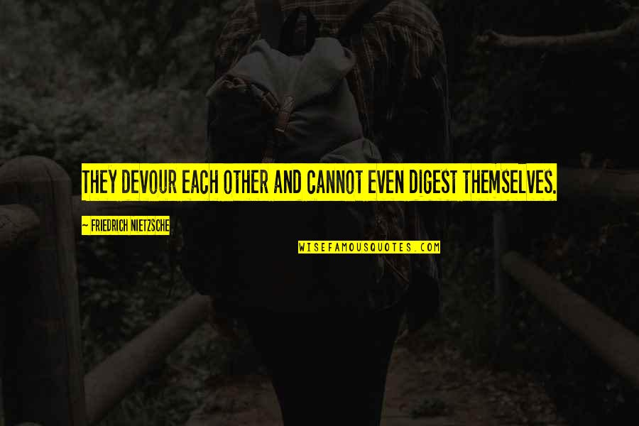 Digest Quotes By Friedrich Nietzsche: They devour each other and cannot even digest