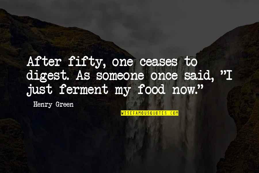 Digest Quotes By Henry Green: After fifty, one ceases to digest. As someone