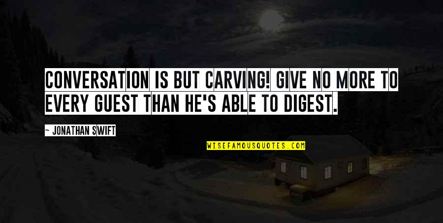 Digest Quotes By Jonathan Swift: Conversation is but carving! Give no more to