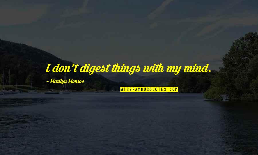 Digest Quotes By Marilyn Monroe: I don't digest things with my mind.