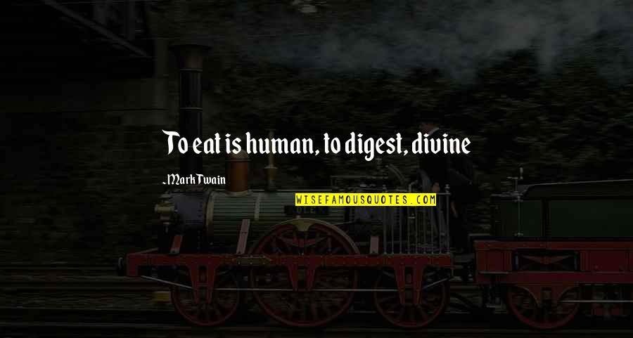 Digest Quotes By Mark Twain: To eat is human, to digest, divine