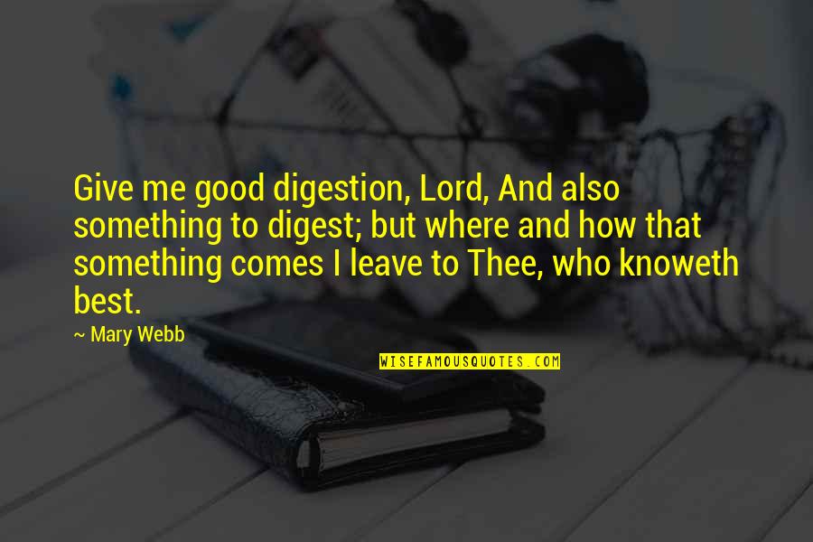Digest Quotes By Mary Webb: Give me good digestion, Lord, And also something