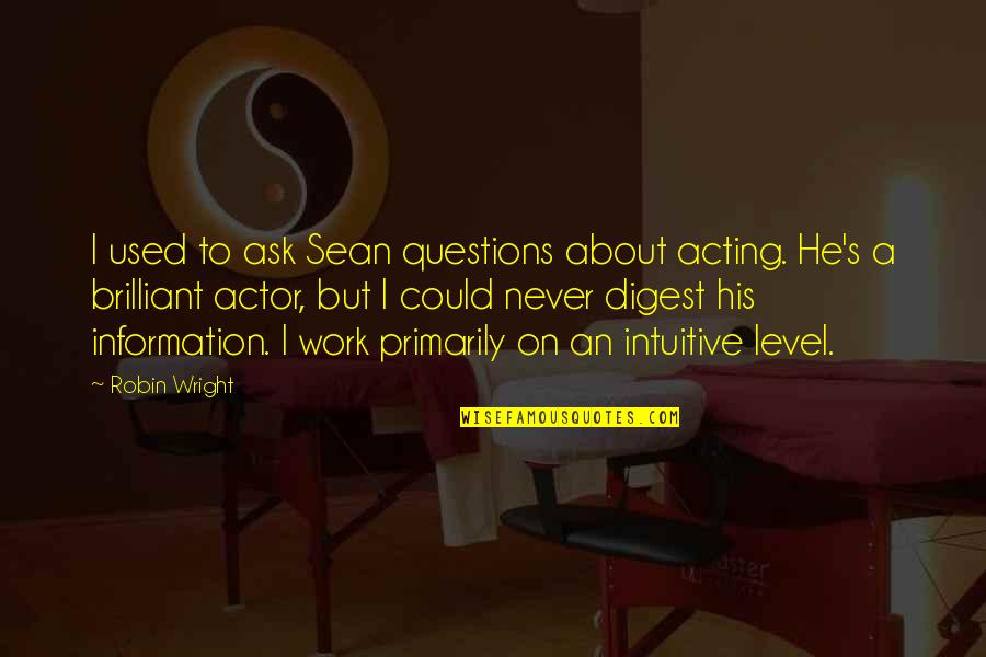 Digest Quotes By Robin Wright: I used to ask Sean questions about acting.