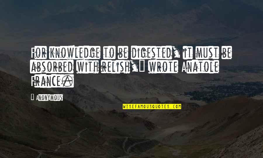 Digested Quotes By Anonymous: For knowledge to be digested, it must be