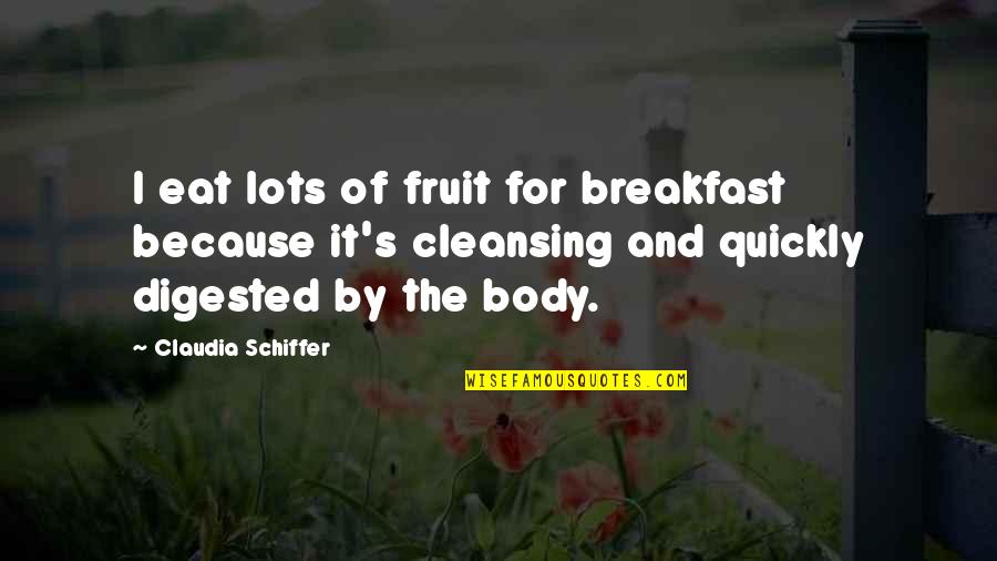 Digested Quotes By Claudia Schiffer: I eat lots of fruit for breakfast because