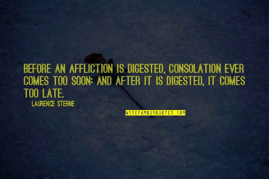 Digested Quotes By Laurence Sterne: Before an affliction is digested, consolation ever comes