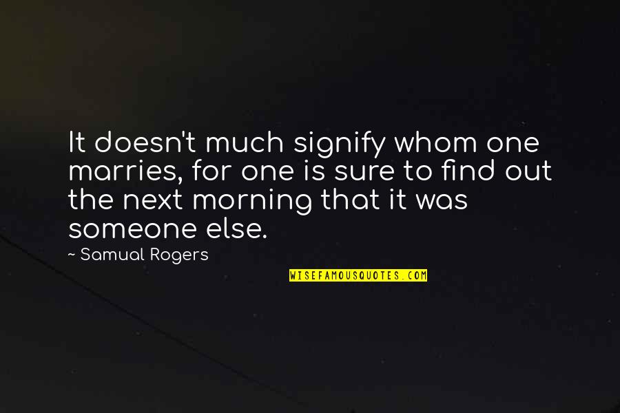 Digester Wastewater Quotes By Samual Rogers: It doesn't much signify whom one marries, for