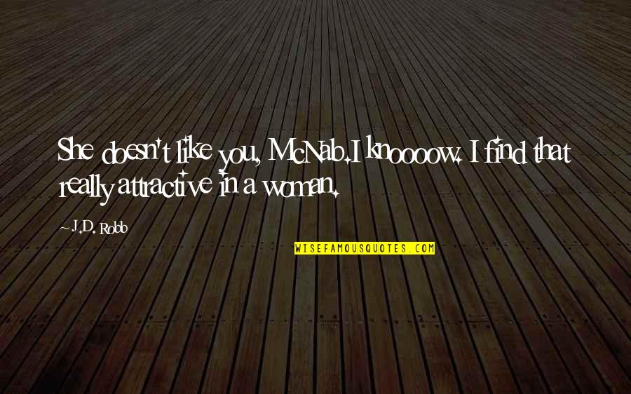 Digestibility Of Plant Quotes By J.D. Robb: She doesn't like you, McNab.I knoooow. I find