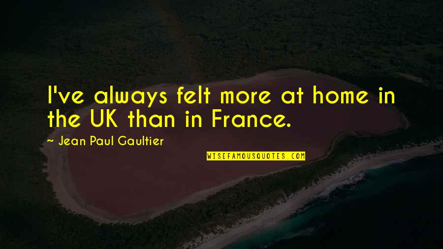 Digestibility Of Plant Quotes By Jean Paul Gaultier: I've always felt more at home in the Digestibility Of Plant Quotes By Jean Paul Gaultier: I've always felt more at home in the