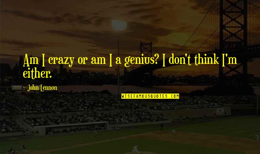 Digestibility Trial Quotes By John Lennon: Am I crazy or am I a genius? Digestibility Trial Quotes By John Lennon: Am I crazy or am I a genius?