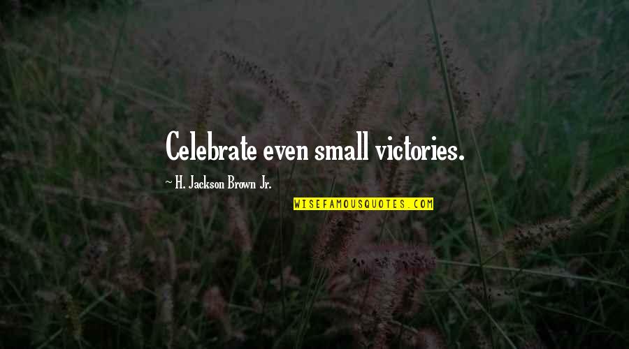 Digestible Energy Quotes By H. Jackson Brown Jr.: Celebrate even small victories.