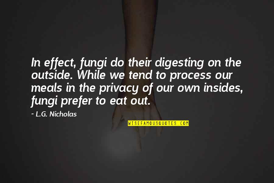 Digesting Quotes By L.G. Nicholas: In effect, fungi do their digesting on the