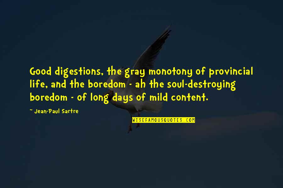 Digestions Quotes By Jean-Paul Sartre: Good digestions, the gray monotony of provincial life,