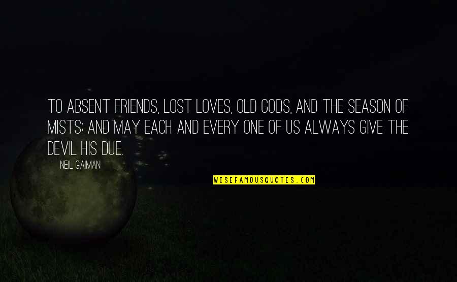 Digestive Biscuit Quotes By Neil Gaiman: To absent friends, lost loves, old gods, and Digestive Biscuit Quotes By Neil Gaiman: To absent friends, lost loves, old gods, and
