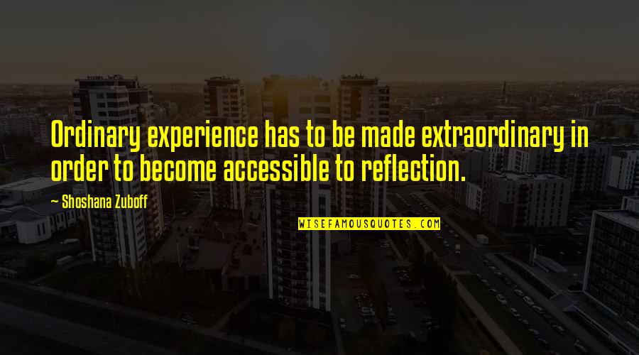 Digestive Biscuit Quotes By Shoshana Zuboff: Ordinary experience has to be made extraordinary in Digestive Biscuit Quotes By Shoshana Zuboff: Ordinary experience has to be made extraordinary in