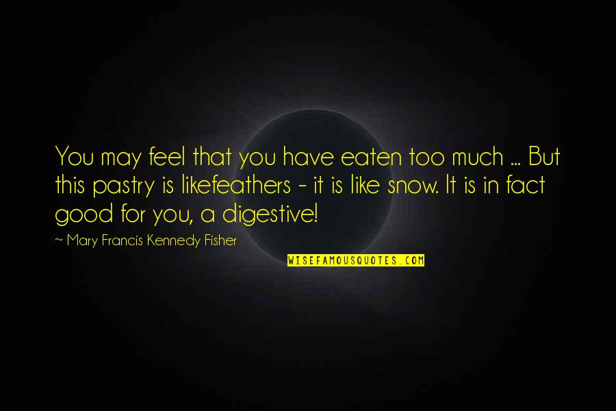 Digestive Quotes By Mary Francis Kennedy Fisher: You may feel that you have eaten too