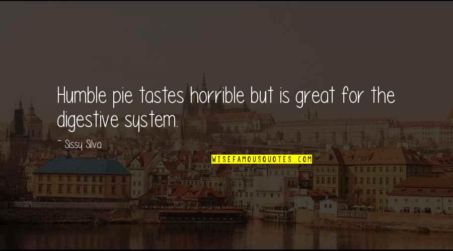 Digestive System Quotes By Sissy Silva: Humble pie tastes horrible but is great for