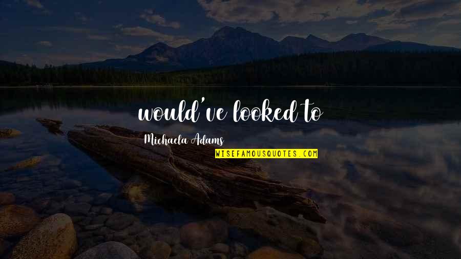 Digesto Unc Quotes By Michaela Adams: would've looked to