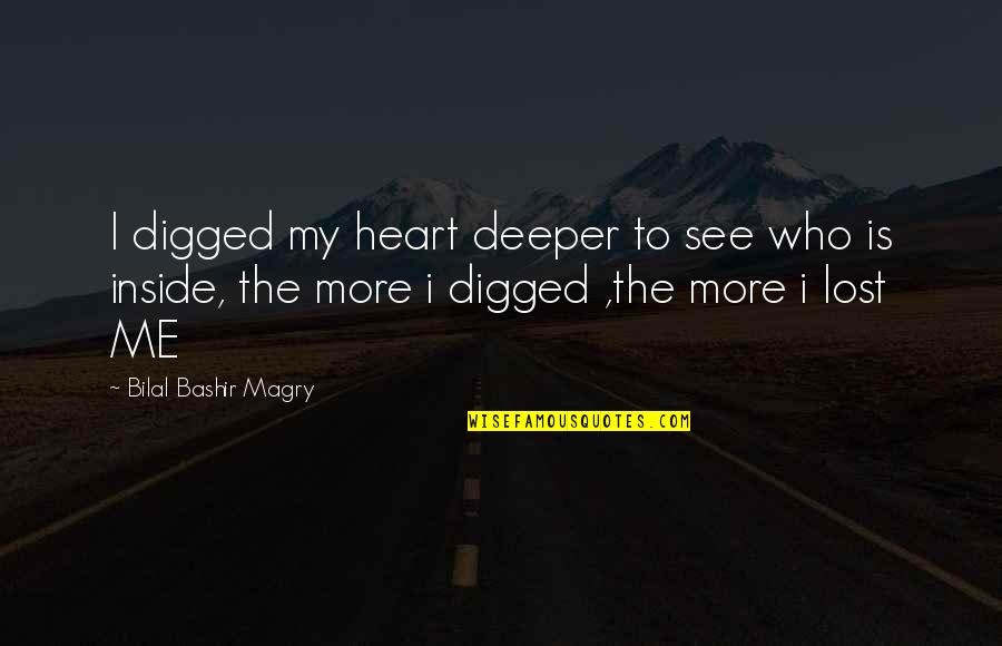 Digg Quotes By Bilal Bashir Magry: I digged my heart deeper to see who