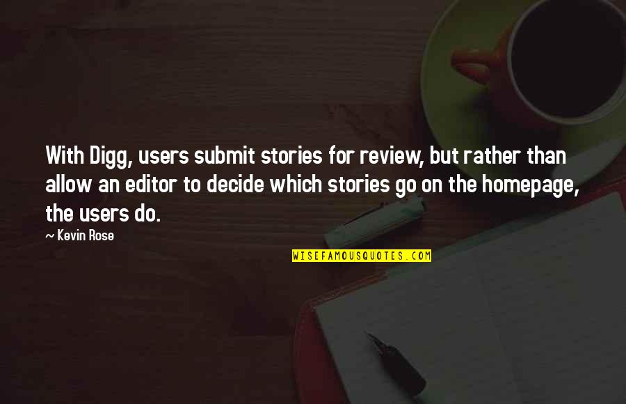 Digg Quotes By Kevin Rose: With Digg, users submit stories for review, but