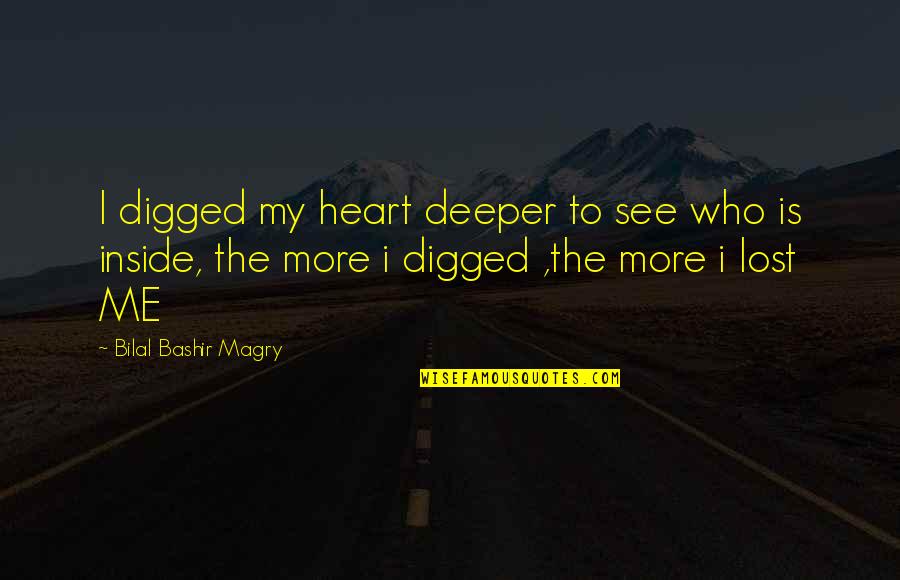 Digged Out Quotes By Bilal Bashir Magry: I digged my heart deeper to see who