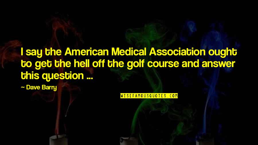Digged Out Quotes By Dave Barry: I say the American Medical Association ought to