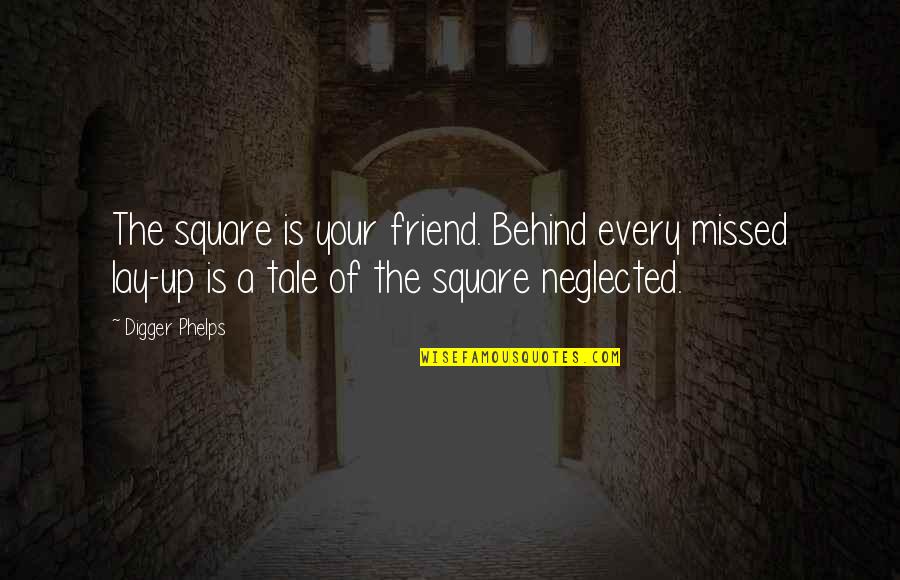 Digger Quotes By Digger Phelps: The square is your friend. Behind every missed