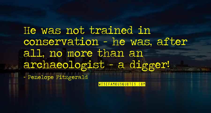 Digger Quotes By Penelope Fitzgerald: He was not trained in conservation - he