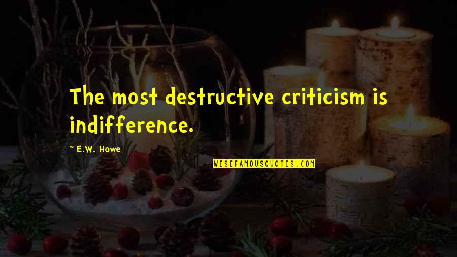 Diggers Quotes By E.W. Howe: The most destructive criticism is indifference. Diggers Quotes By E.W. Howe: The most destructive criticism is indifference.