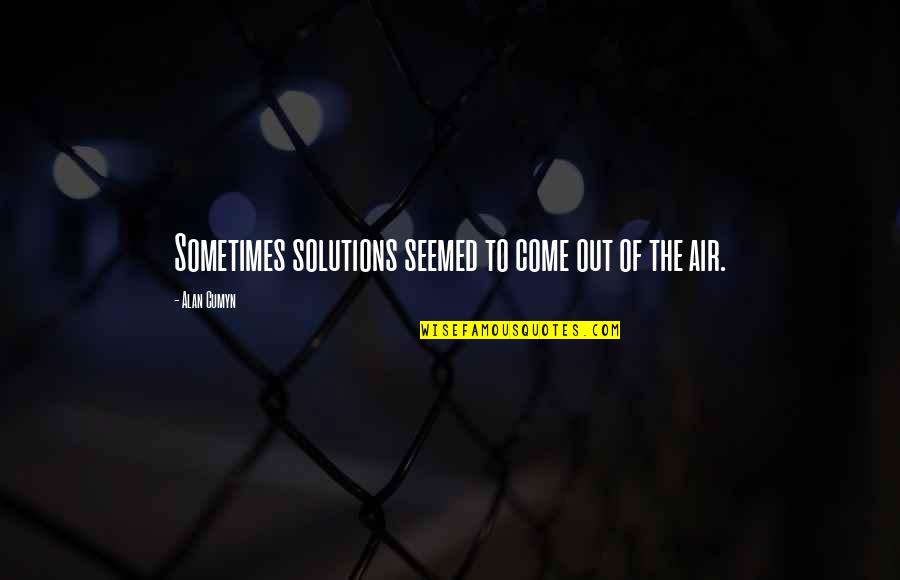 Digges Deborah Quotes By Alan Cumyn: Sometimes solutions seemed to come out of the Digges Deborah Quotes By Alan Cumyn: Sometimes solutions seemed to come out of the