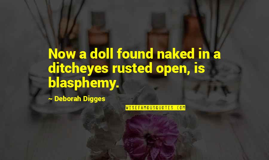 Digges Deborah Quotes By Deborah Digges: Now a doll found naked in a ditcheyes