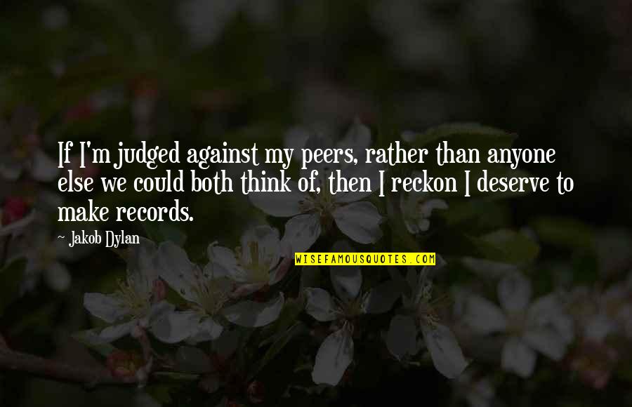 Digges Deborah Quotes By Jakob Dylan: If I'm judged against my peers, rather than Digges Deborah Quotes By Jakob Dylan: If I'm judged against my peers, rather than