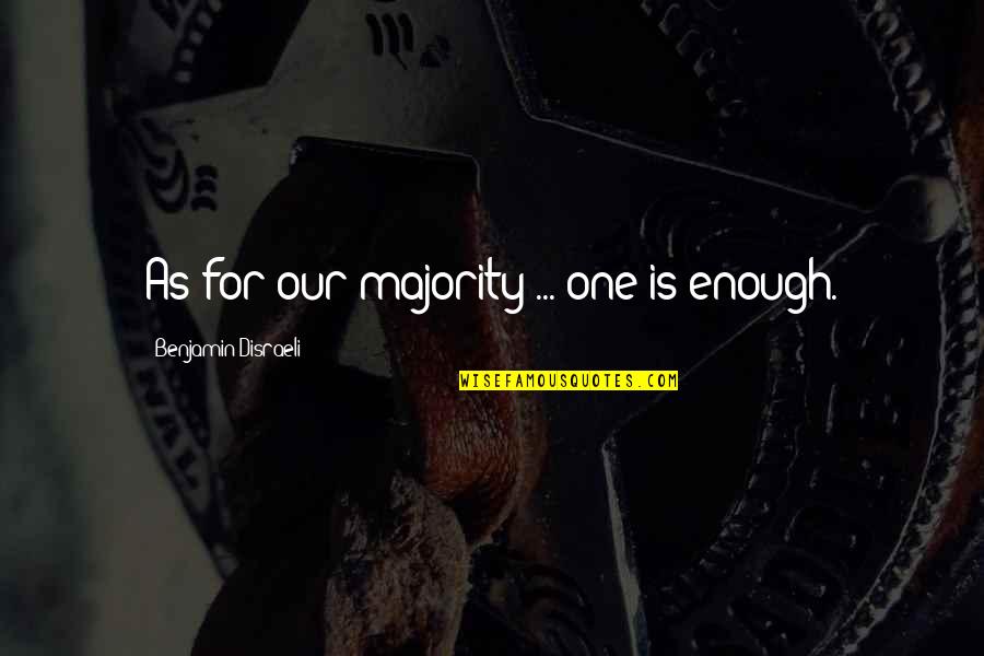Diggeth Quotes By Benjamin Disraeli: As for our majority ... one is enough.