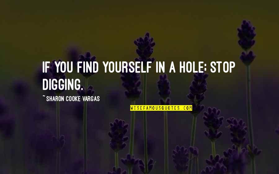 Digging A Hole Quotes By Sharon Cooke Vargas: If You find yourself in a hole; stop