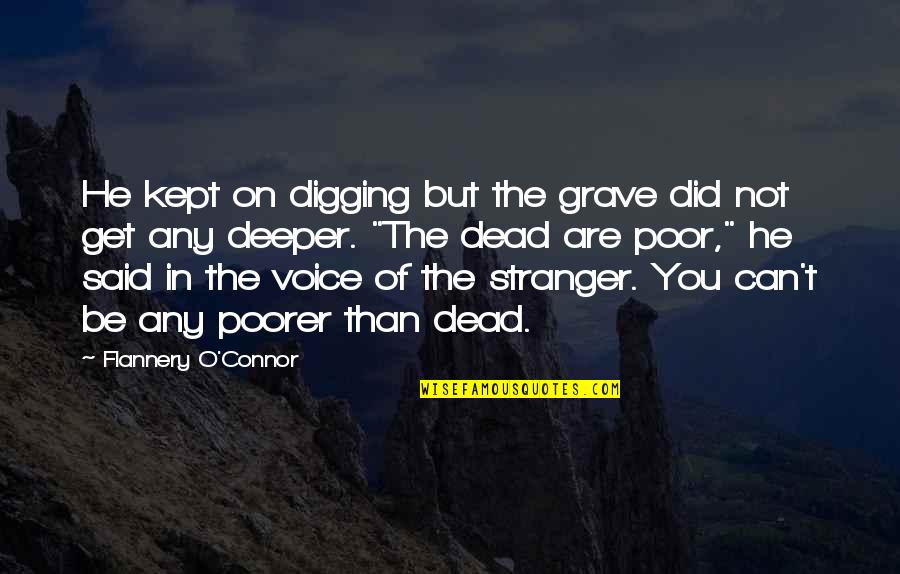 Digging Deeper Quotes By Flannery O'Connor: He kept on digging but the grave did