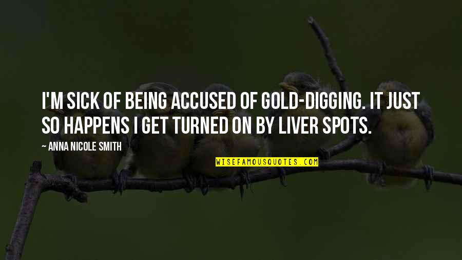 Digging For Gold Quotes By Anna Nicole Smith: I'm sick of being accused of gold-digging. It