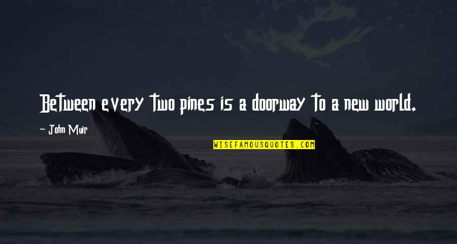 Digging For Gold Quotes By John Muir: Between every two pines is a doorway to