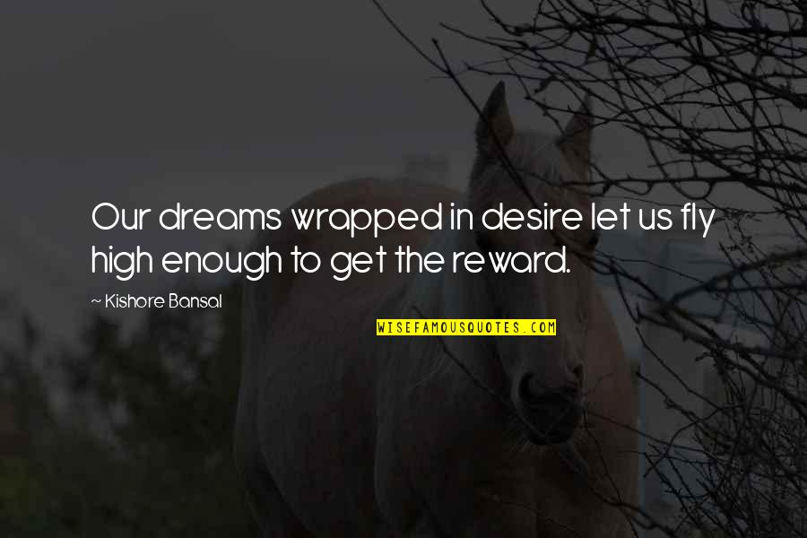 Digging For Gold Quotes By Kishore Bansal: Our dreams wrapped in desire let us fly