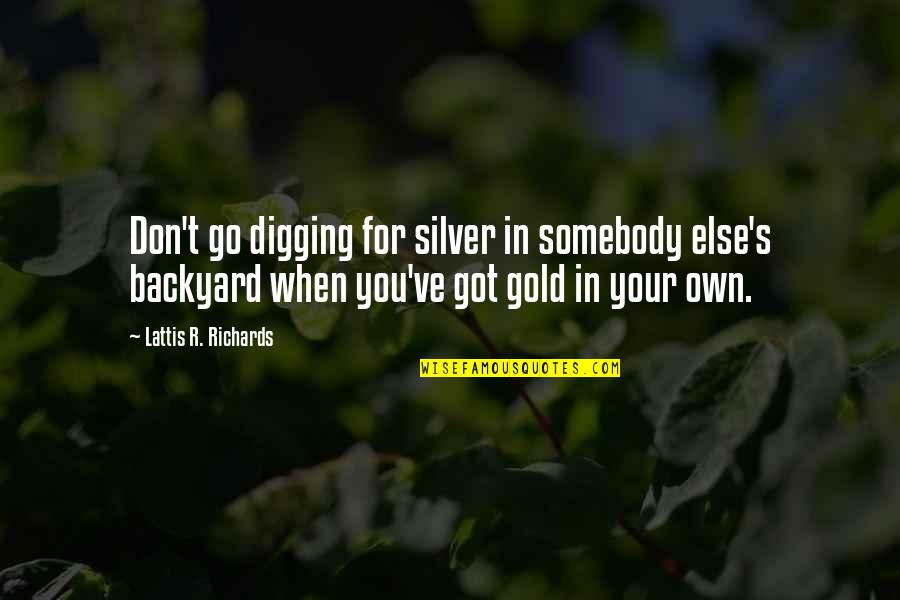 Digging For Gold Quotes By Lattis R. Richards: Don't go digging for silver in somebody else's