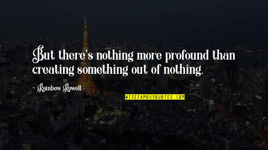 Digging For Gold Quotes By Rainbow Rowell: But there's nothing more profound than creating something