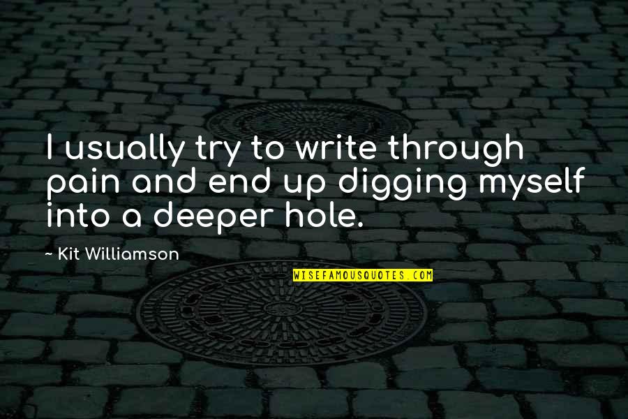 Digging Hole Quotes By Kit Williamson: I usually try to write through pain and